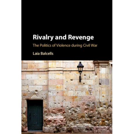 Rivalry and Revenge: The Politics of Violence during Civil War