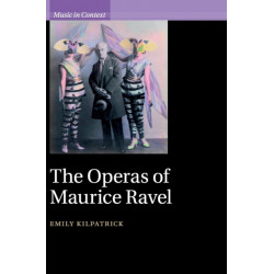 The Operas of Maurice Ravel: Music in Context