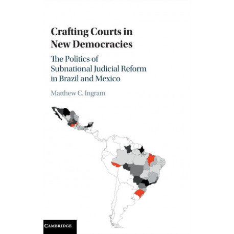 Crafting Courts in New Democracies: The Politics of Subnational Judicial Reform in Brazil and Mexico