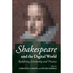 Shakespeare and the Digital World: Redefining Scholarship and Practice