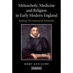 Melancholy, Medicine and Religion in Early Modern England: Reading 'The Anatomy of Melancholy'