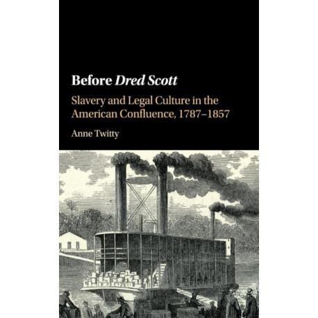 Before Dred Scott: Slavery and Legal Culture in the American Confluence, 1787–1857