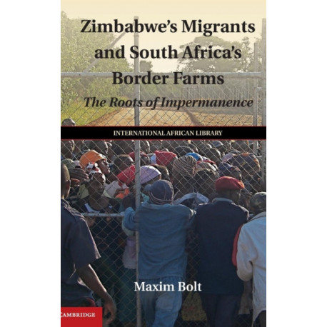 Zimbabwe's Migrants and South Africa's Border Farms: The Roots of Impermanence