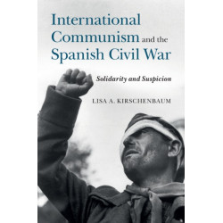 International Communism and the Spanish Civil War: Solidarity and Suspicion