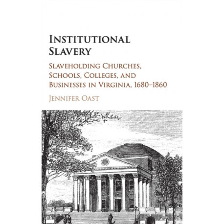 Institutional Slavery: Slaveholding Churches, Schools, Colleges, and Businesses in Virginia, 1680–1860