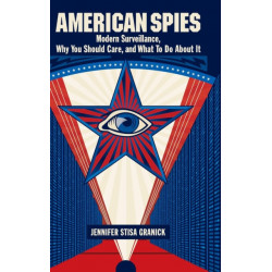 American Spies: Modern Surveillance, Why You Should Care, and What to Do About It