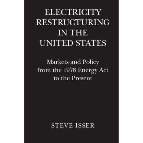 Electricity Restructuring in the United States: Markets and Policy from the 1978 Energy Act to the Present
