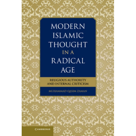 Modern Islamic Thought in a Radical Age: Religious Authority and Internal Criticism
