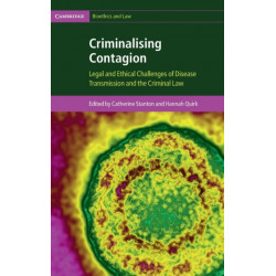 Criminalising Contagion: Legal and Ethical Challenges of Disease Transmission and the Criminal Law