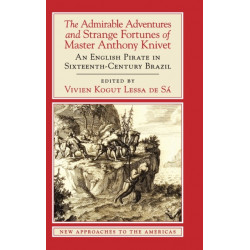 The Admirable Adventures and Strange Fortunes of Master Anthony Knivet: An English Pirate in Sixteenth-Century Brazil