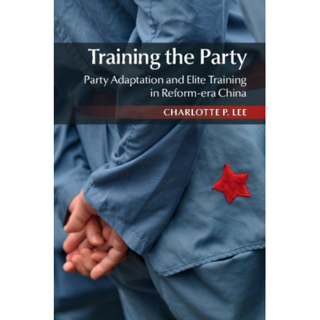 Training the Party: Party Adaptation and Elite Training in Reform-era China