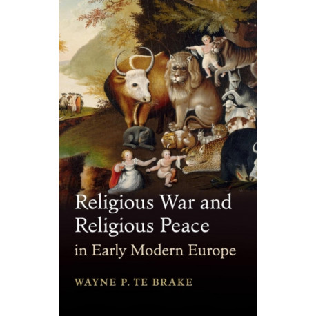 Religious War and Religious Peace in Early Modern Europe