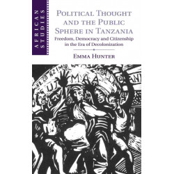 Political Thought and the Public Sphere in Tanzania: Freedom, Democracy and Citizenship in the Era of Decolonization