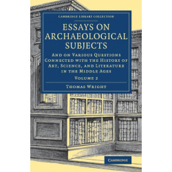 Essays on Archaeological Subjects: And on Various Questions Connected with the History of Art, Science, and Literature in the Middle Ages