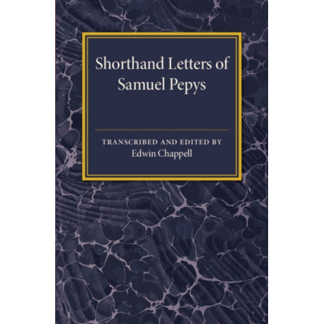 Shorthand Letters of Samuel Pepys: From a Volume Entitled S. Pepys' Official Correspondence 1662–1679