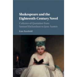 Shakespeare and the Eighteenth-Century Novel: Cultures of Quotation from Samuel Richardson to Jane Austen
