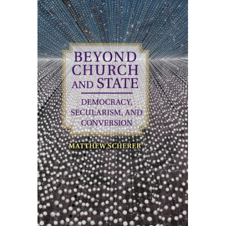 Beyond Church and State: Democracy, Secularism, and Conversion