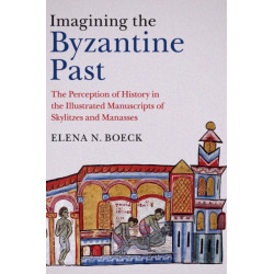 Imagining the Byzantine Past: The Perception of History in the Illustrated Manuscripts of Skylitzes and Manasses