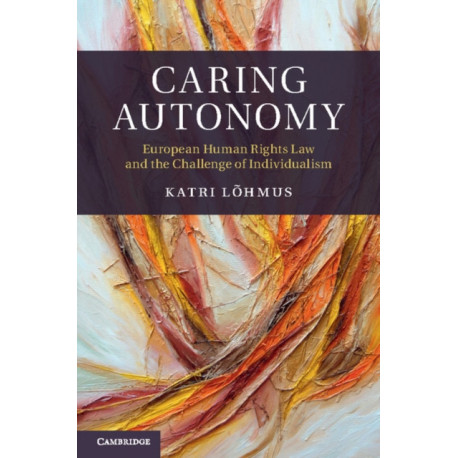Caring Autonomy: European Human Rights Law and the Challenge of Individualism
