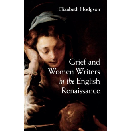 Grief and Women Writers in the English Renaissance