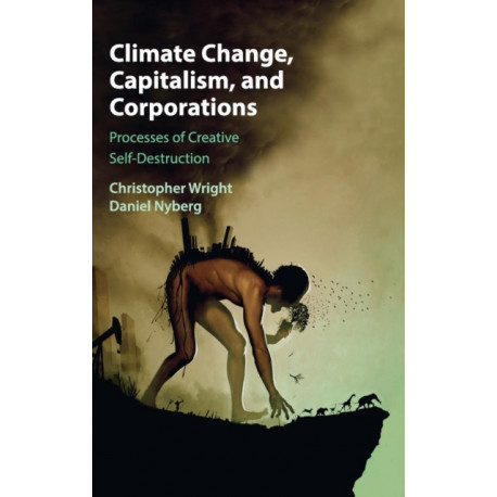 Climate Change, Capitalism, and Corporations: Processes of Creative Self-Destruction