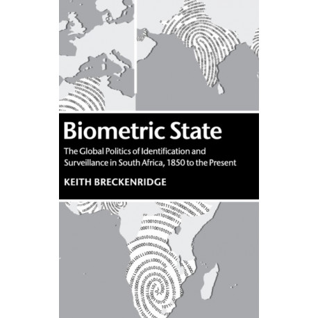 Biometric State: The Global Politics of Identification and Surveillance in South Africa, 1850 to the Present