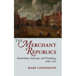 The Merchant Republics: Amsterdam, Antwerp, and Hamburg, 1648–1790