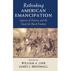 Rethinking American Emancipation: Legacies of Slavery and the Quest for Black Freedom