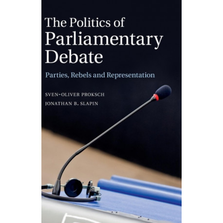 The Politics of Parliamentary Debate: Parties, Rebels and Representation