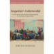 Imperial Underworld: An Escaped Convict and the Transformation of the British Colonial Order