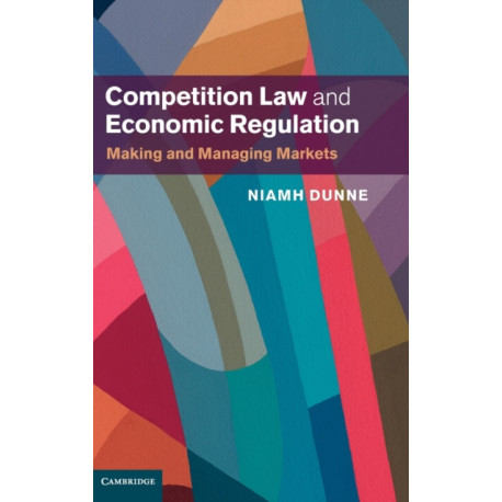 Competition Law and Economic Regulation: Making and Managing Markets