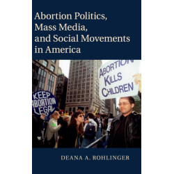 Abortion Politics, Mass Media, and Social Movements in America