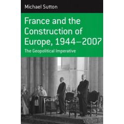 France and the Construction of Europe, 1944-2007: The Geopolitical Imperative