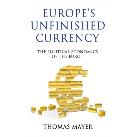 Europe’s Unfinished Currency: The Political Economics of the Euro