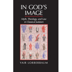 In God's Image: Myth, Theology, and Law in Classical Judaism