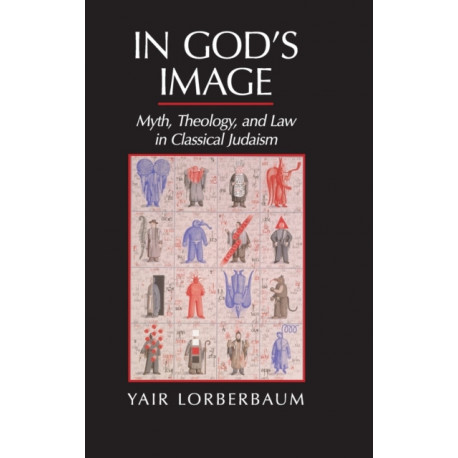 In God's Image: Myth, Theology, and Law in Classical Judaism