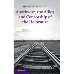 Auschwitz, the Allies and Censorship of the Holocaust