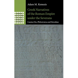 Greek Narratives of the Roman Empire under the Severans: Cassius Dio, Philostratus and Herodian