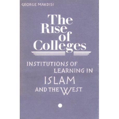 The Rise of Colleges: Institutions of Learning in Islam and the West