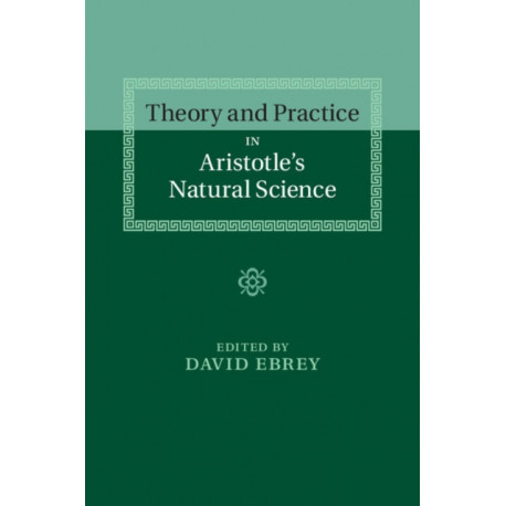 Theory and Practice in Aristotle's Natural Science