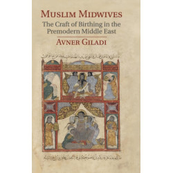 Muslim Midwives: The Craft of Birthing in the Premodern Middle East