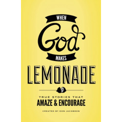 When God Makes Lemonade: True Stories That Amaze and Encourage