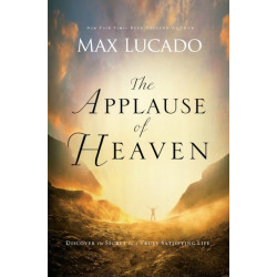 The Applause of Heaven: Discover the Secret to a Truly Satisfying Life
