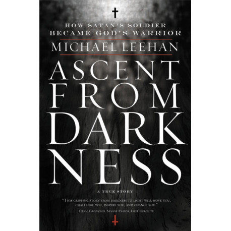 Ascent from Darkness: How Satan's Soldier Became God's Warrior