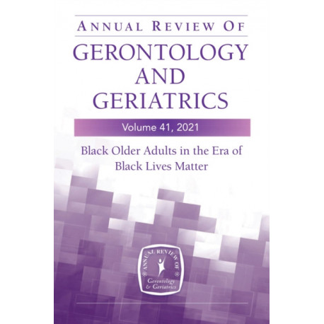 Annual Review of Gerontology and Geriatrics, Volume 41, 2021: Black Older Adults in the Era of Black Lives Matter