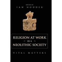 Religion at Work in a Neolithic Society: Vital Matters