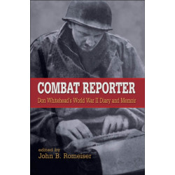 Combat Reporter: Don Whitehead's World War II Diary and Memoirs