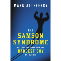 The Samson Syndrome: What You Can Learn from the Baddest Boy in the Bible