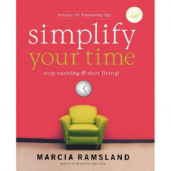 Simplify Your Time: Stop Running and   Start Living!