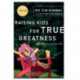 Raising Kids for True Greatness: Redefine Success for You and Your Child